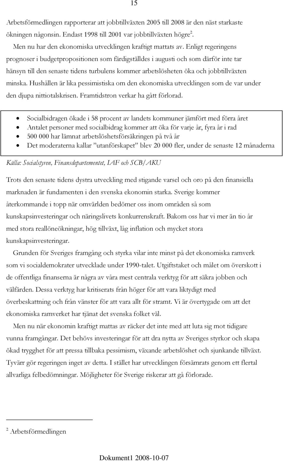 Enligt regeringens prognoser i budgetpropositionen som färdigställdes i augusti och som därför inte tar hänsyn till den senaste tidens turbulens kommer arbetslösheten öka och jobbtillväxten minska.