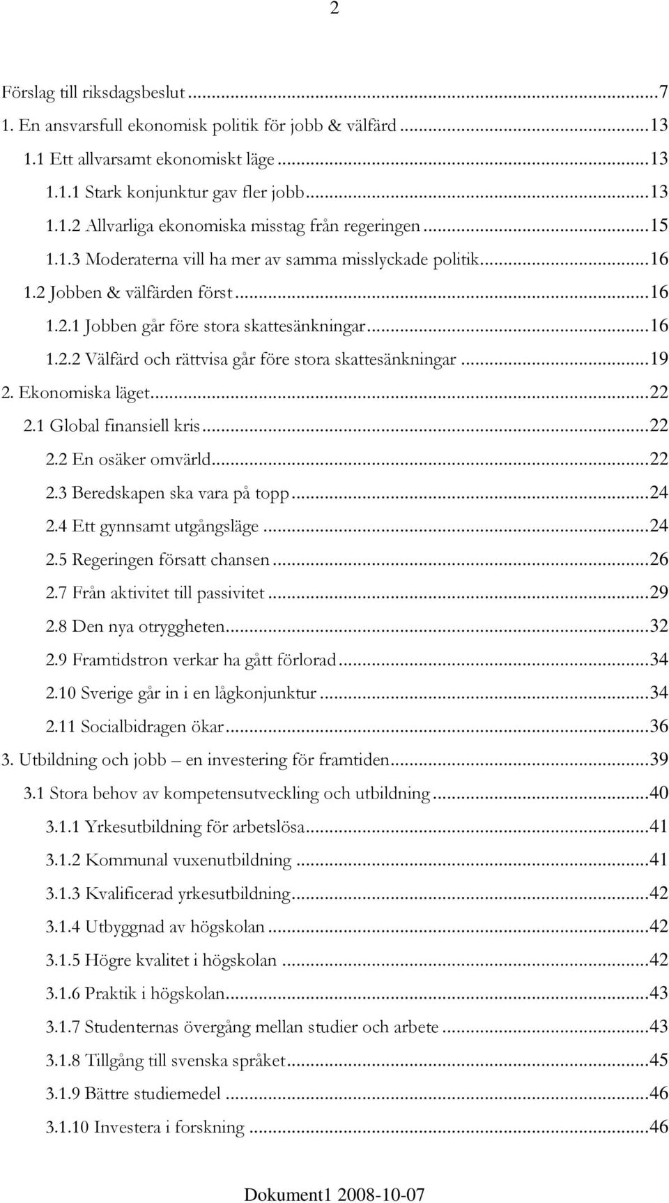 ..19 2. Ekonomiska läget...22 2.1 Global finansiell kris...22 2.2 En osäker omvärld...22 2.3 Beredskapen ska vara på topp...24 2.4 Ett gynnsamt utgångsläge...24 2.5 Regeringen försatt chansen...26 2.