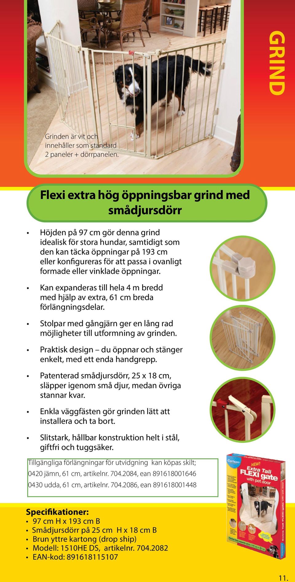 ovanligt formade eller vinklade öppningar. Kan expanderas till hela 4 m bredd med hjälp av extra, 61 cm breda förlängningsdelar.