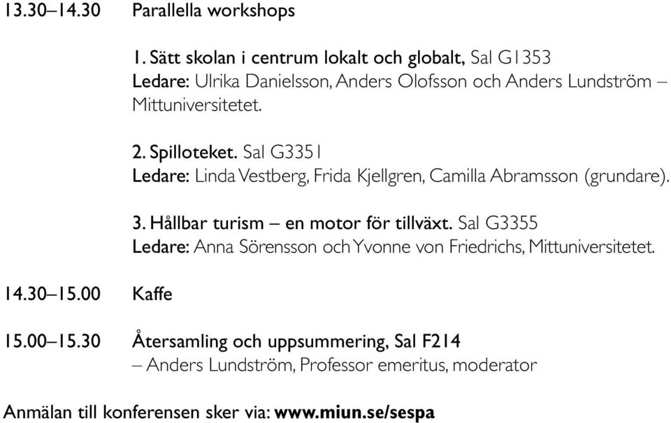 Spilloteket. Sal G3351 Ledare: Linda Vestberg, Frida Kjellgren, Camilla Abramsson (grundare). 3. Hållbar turism en motor för tillväxt.