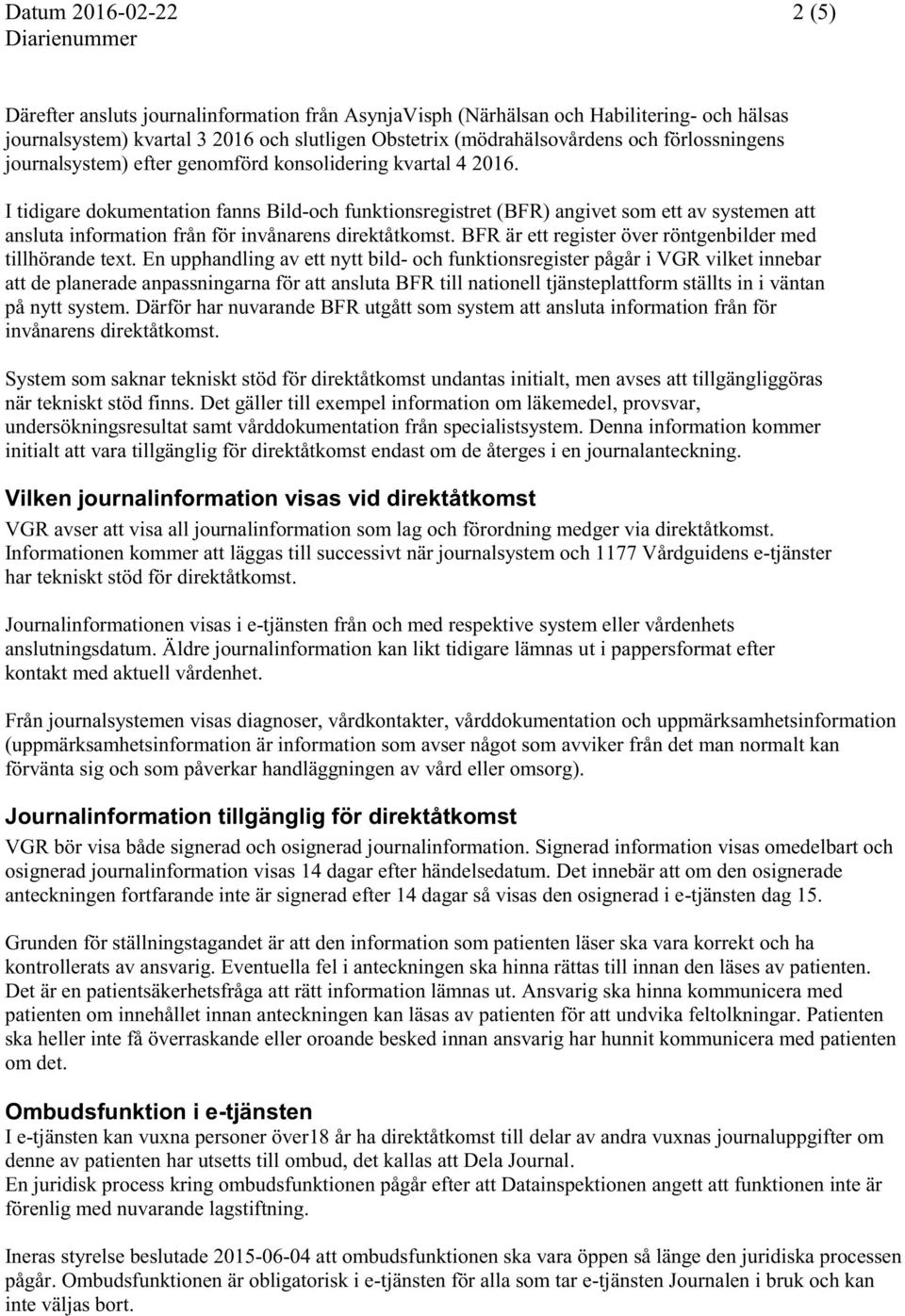 I tidigare dokumentation fanns Bild-och funktionsregistret (BFR) angivet som ett av systemen att ansluta information från för invånarens direktåtkomst.