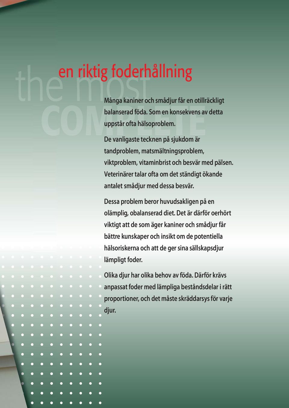 Veterinärer talar ofta om det ständigt ökande antalet smådjur med dessa besvär. Dessa problem beror huvudsakligen på en olämplig, obalanserad diet.