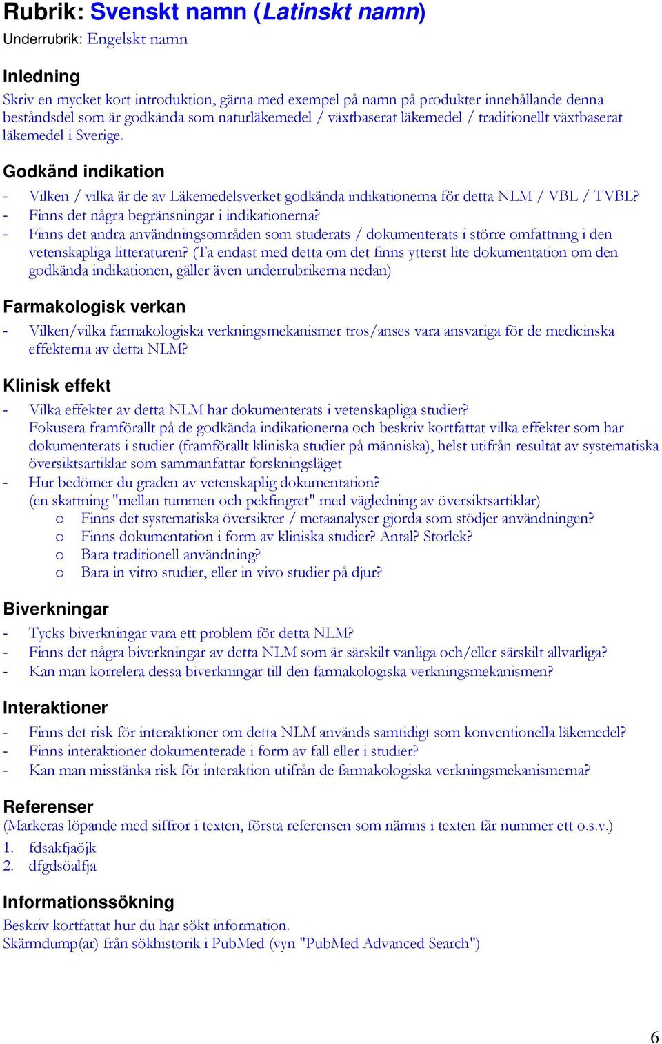 Godkänd indikation - Vilken / vilka är de av Läkemedelsverket godkända indikationerna för detta NLM / VBL / TVBL? - Finns det några begränsningar i indikationerna?