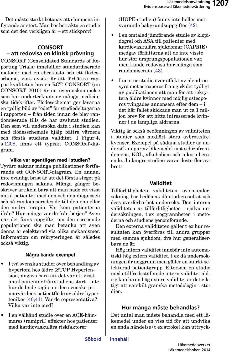 rapportkvaliteten hos en RCT. CONSORT (nu CONSORT 2010) är en överenskommelse som har undertecknats av många medicinska tidskrifter.