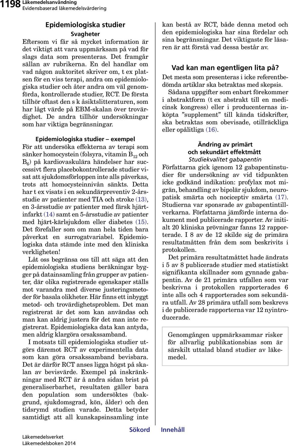 De första tillhör oftast den s k åsiktslitteraturen, som har lågt värde på EBM-skalan över trovärdighet. De andra tillhör undersökningar som har viktiga begränsningar.