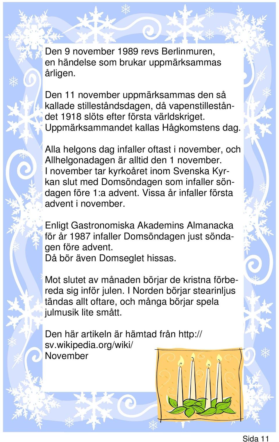 Alla helgons dag infaller oftast i november, och Allhelgonadagen är alltid den 1 november. I november tar kyrkoåret inom Svenska Kyrkan slut med Domsöndagen som infaller söndagen före 1:a advent.