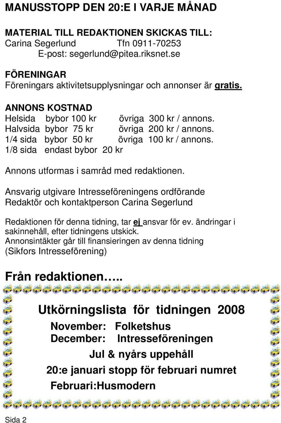 1/4 sida bybor 50 kr övriga 100 kr / annons. 1/8 sida endast bybor 20 kr Annons utformas i samråd med redaktionen.