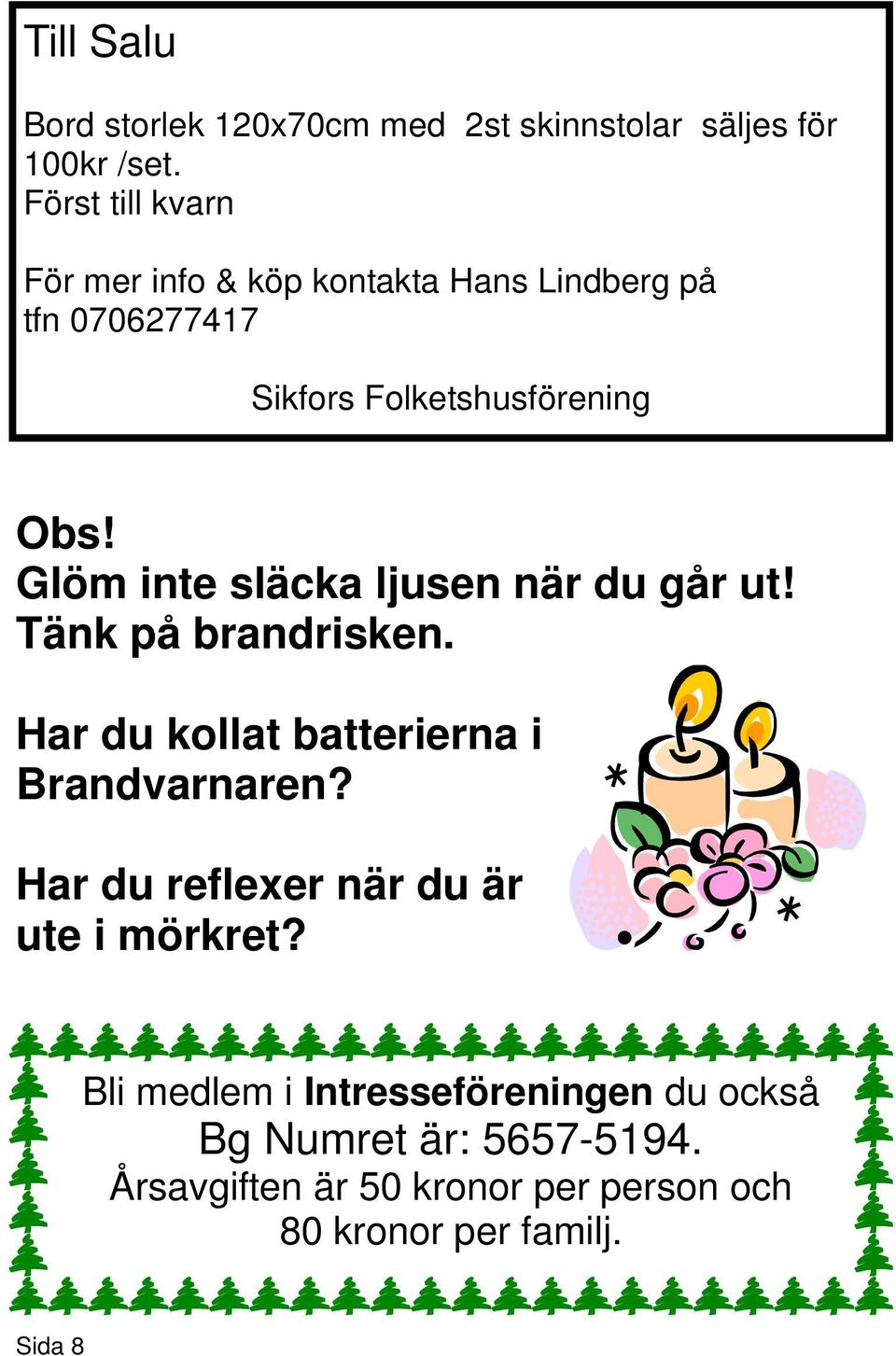 Glöm inte släcka ljusen när du går ut! Tänk på brandrisken. Har du kollat batterierna i Brandvarnaren?