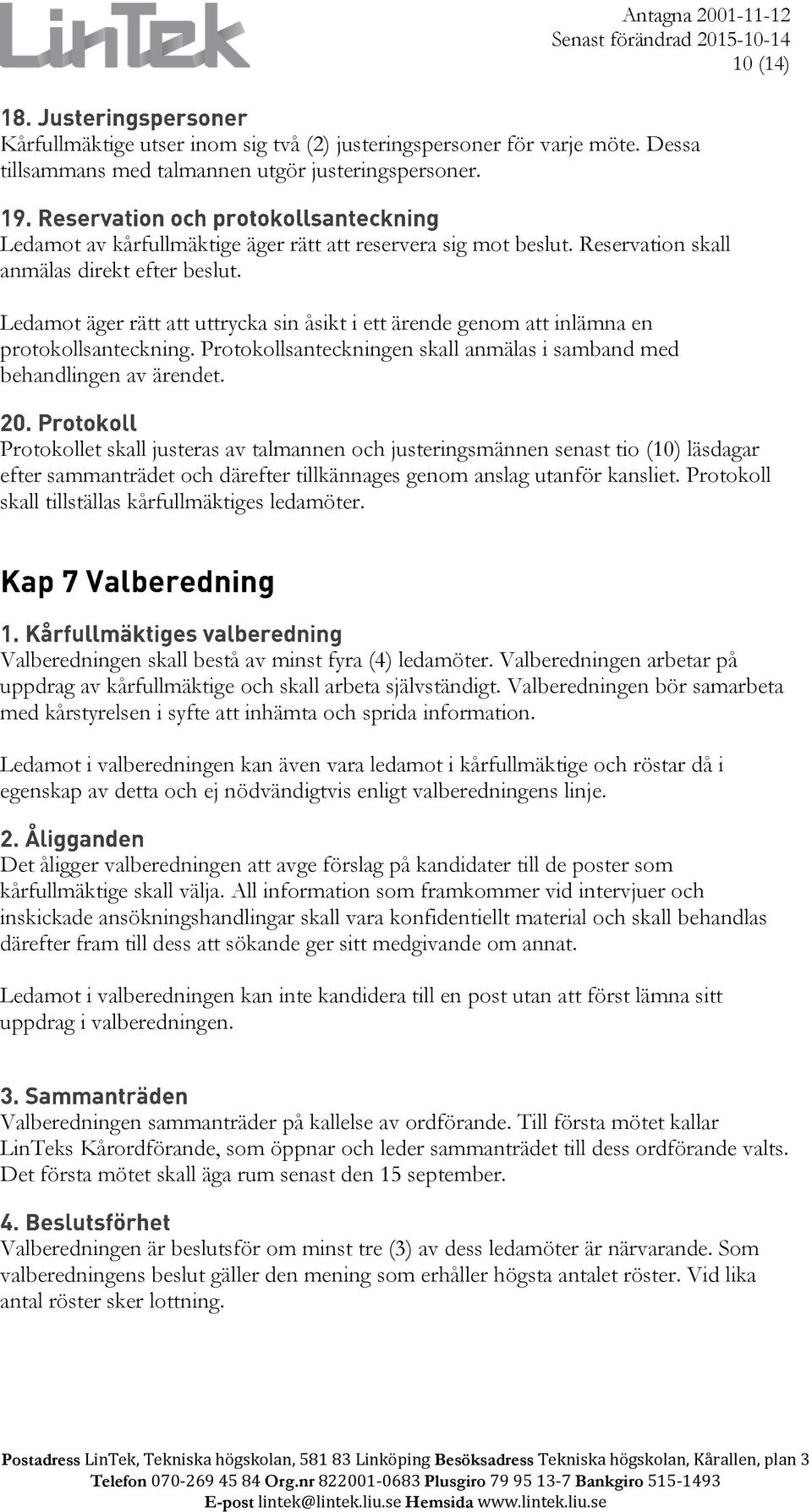 Ledamot äger rätt att uttrycka sin åsikt i ett ärende genom att inlämna en protokollsanteckning. Protokollsanteckningen skall anmälas i samband med behandlingen av ärendet.