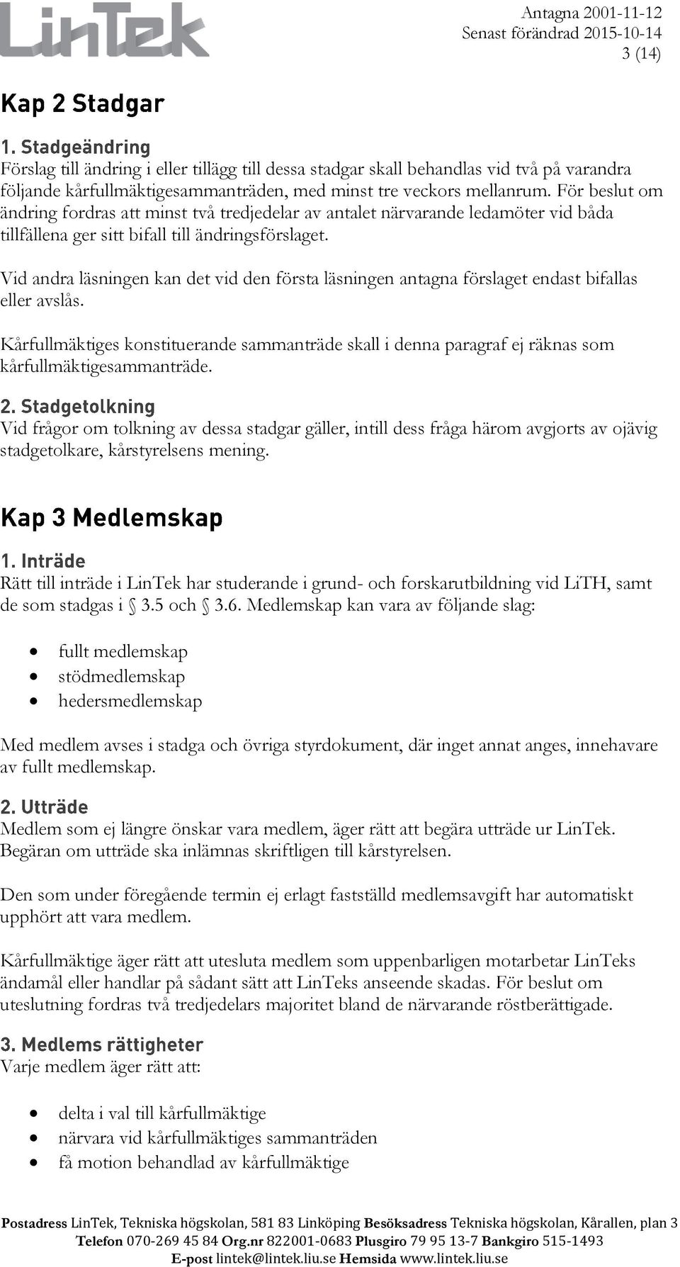Vid andra läsningen kan det vid den första läsningen antagna förslaget endast bifallas eller avslås.