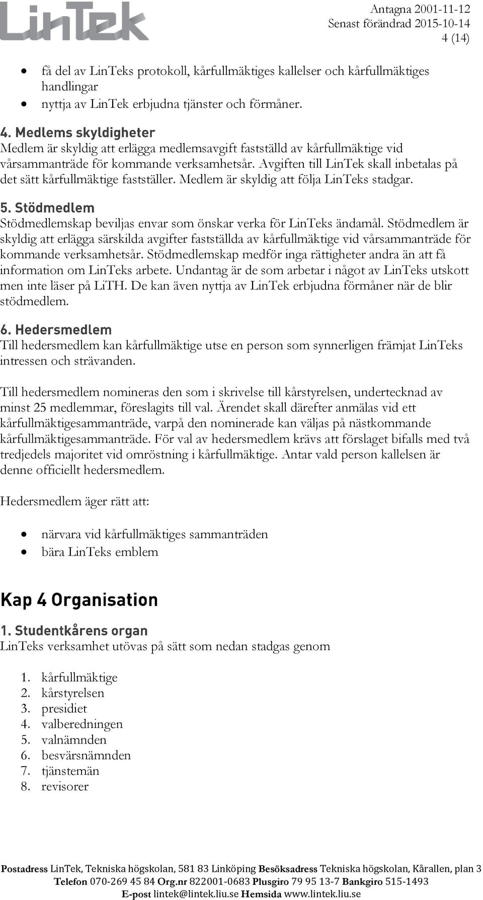 Medlem är skyldig att följa LinTeks stadgar. Stödmedlemskap beviljas envar som önskar verka för LinTeks ändamål.
