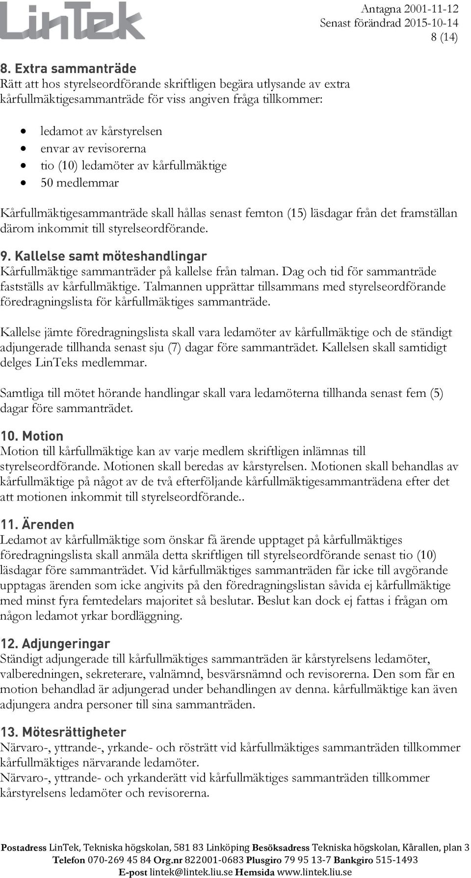 Kårfullmäktige sammanträder på kallelse från talman. Dag och tid för sammanträde fastställs av kårfullmäktige.