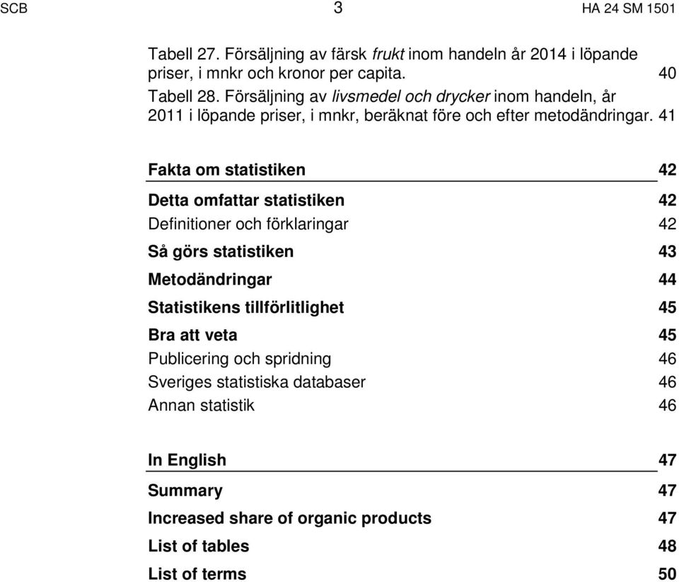 41 Fakta om statistiken 42 Detta omfattar statistiken 42 Definitioner och förklaringar 42 Så görs statistiken 43 Metodändringar 44 Statistikens