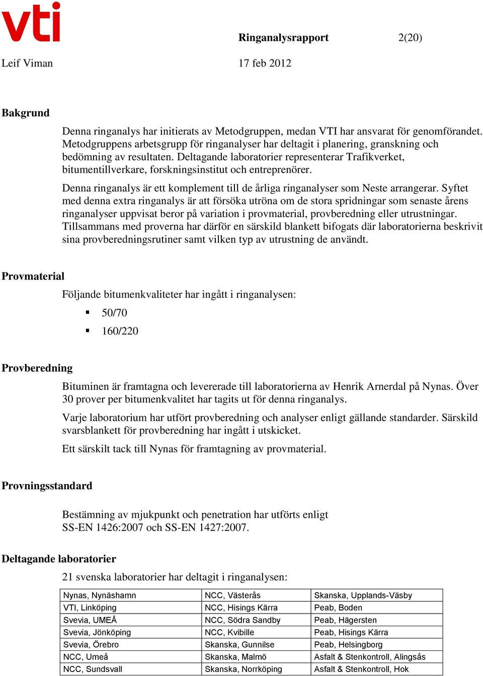 Deltagande laboratorier representerar Trafikverket, bitumentillverkare, forskningsinstitut och entreprenörer. Denna ringanalys är ett komplement till de årliga ringanalyser som Neste arrangerar.