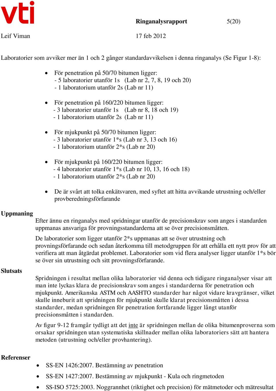 (Lab nr 11) För mjukpunkt på 50/70 bitumen ligger: - 3 laboratorier utanför 1*s (Lab nr 3, 13 och 16) - 1 laboratorium utanför 2*s (Lab nr 20) För mjukpunkt på 160/220 bitumen ligger: - 4