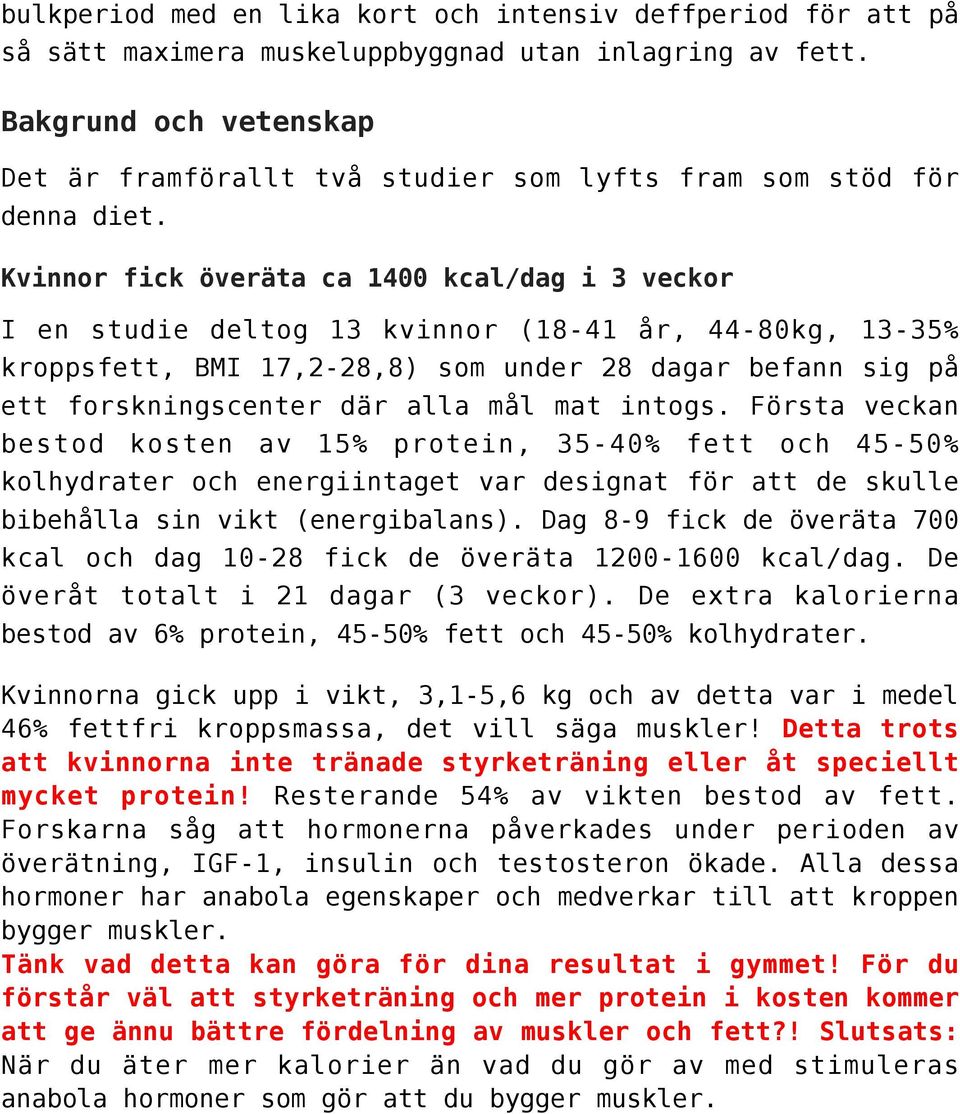 Kvinnor fick överäta ca 1400 kcal/dag i 3 veckor I en studie deltog 13 kvinnor (18-41 år, 44-80kg, 13-35% kroppsfett, BMI 17,2-28,8) som under 28 dagar befann sig på ett forskningscenter där alla mål