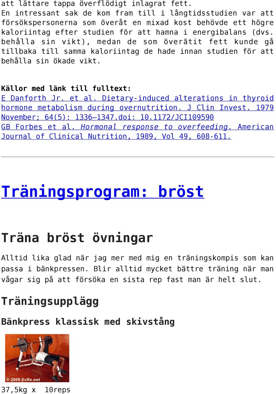 behålla sin vikt), medan de som överätit fett kunde gå tillbaka till samma kaloriintag de hade innan studien för att behålla sin ökade vikt. Källor med länk till fulltext: E Danforth Jr. et al.