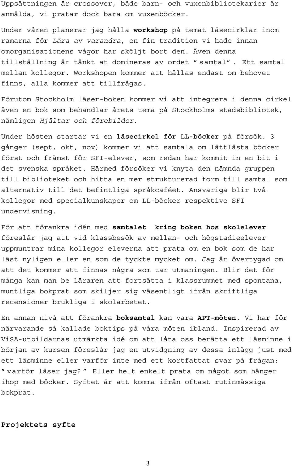 Även denna tillställning är tänkt at domineras av ordet samtal. Ett samtal mellan kollegor. Workshopen kommer att hållas endast om behovet finns, alla kommer att tillfrågas.