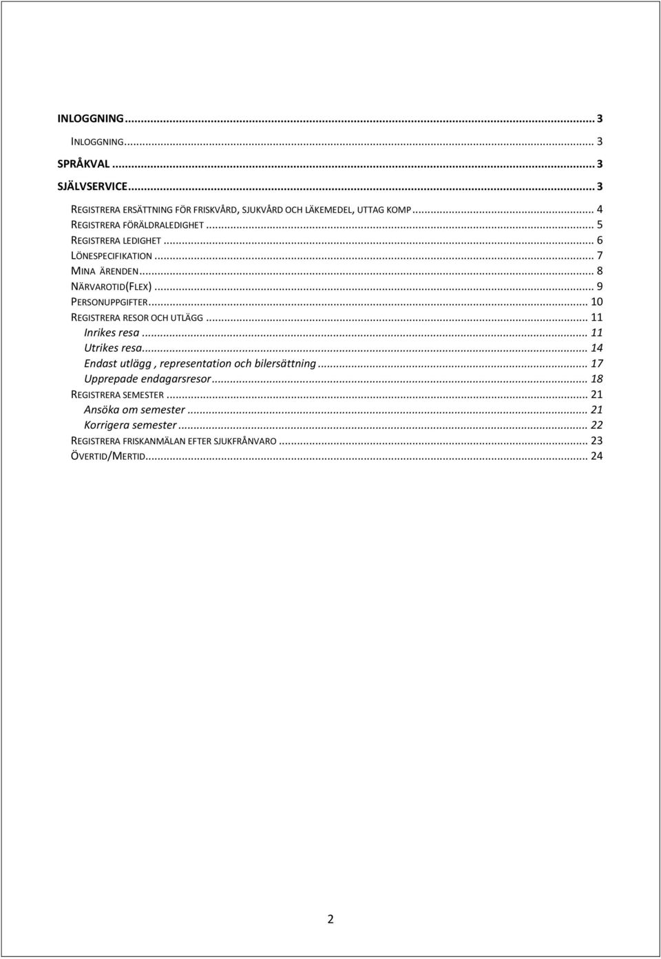 .. 9 PERSONUPPGIFTER... 0 REGISTRERA RESOR OCH UTLÄGG... Inrikes resa... Utrikes resa... 4 Endast utlägg, representation och bilersättning.