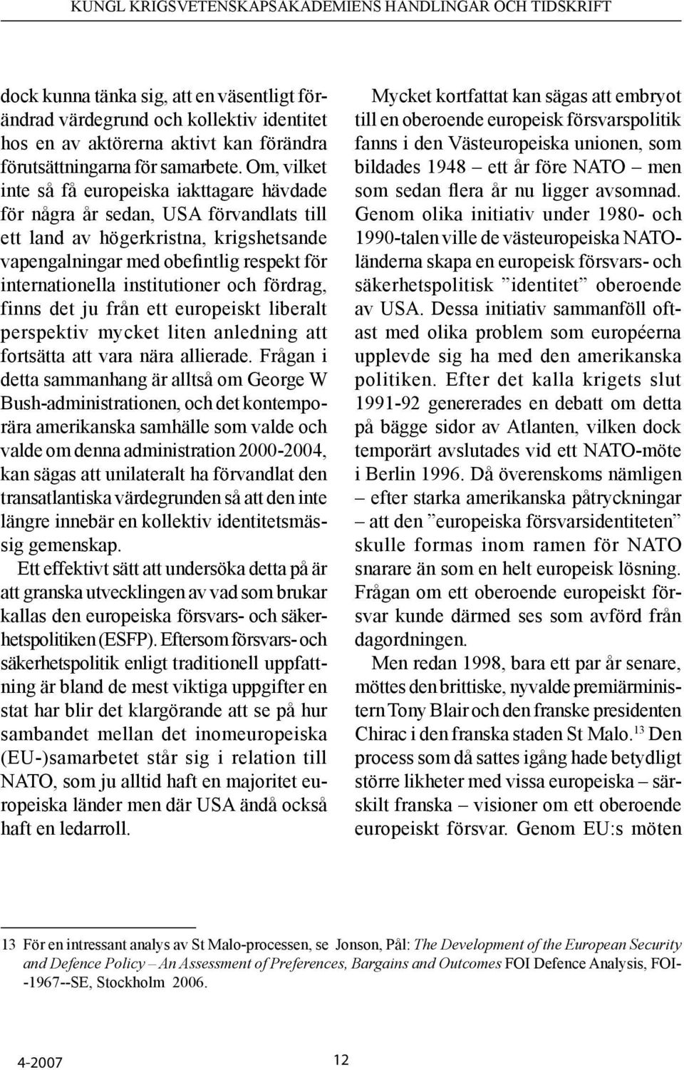 institutioner och fördrag, finns det ju från ett europeiskt liberalt perspektiv mycket liten anledning att fortsätta att vara nära allierade.