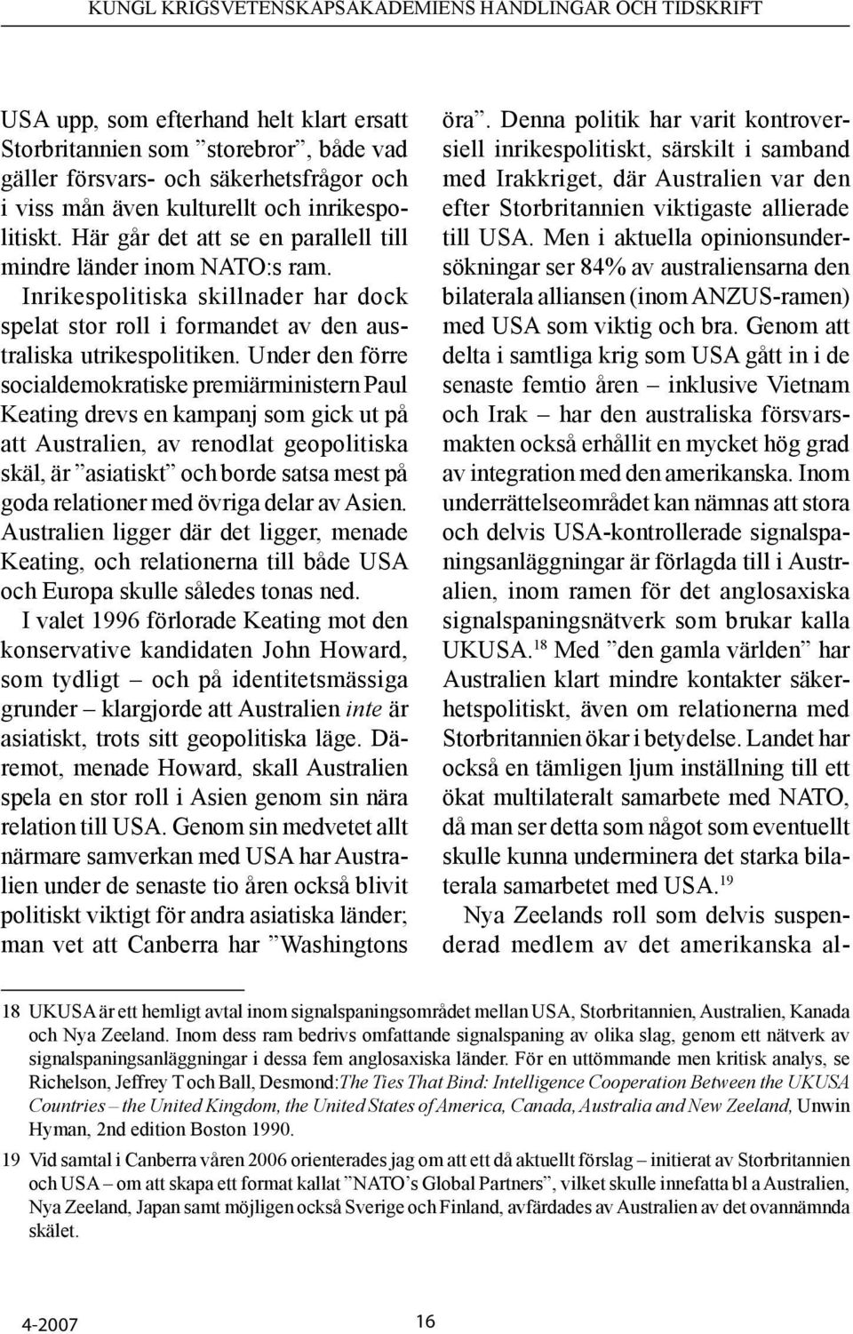 Under den förre socialdemokratiske premiärministern Paul Keating drevs en kampanj som gick ut på att Australien, av renodlat geopolitiska skäl, är asiatiskt och borde satsa mest på goda relationer