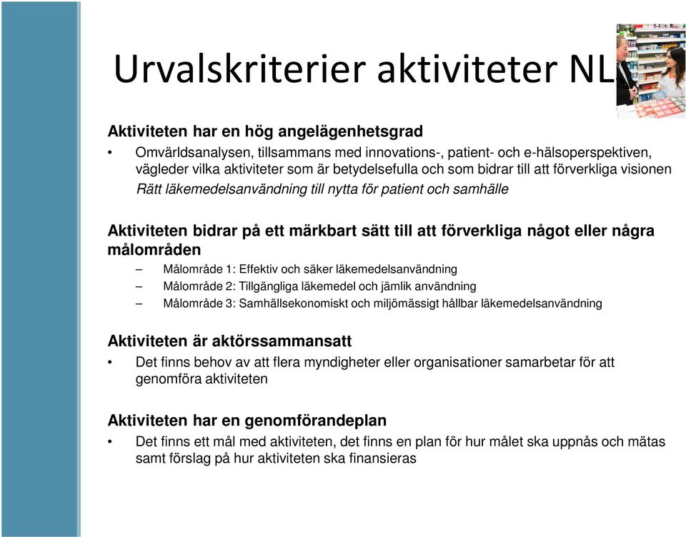 några målområden Målområde 1: Effektiv och säker läkemedelsanvändning Målområde 2: Tillgängliga läkemedel och jämlik användning Målområde 3: Samhällsekonomiskt och miljömässigt hållbar