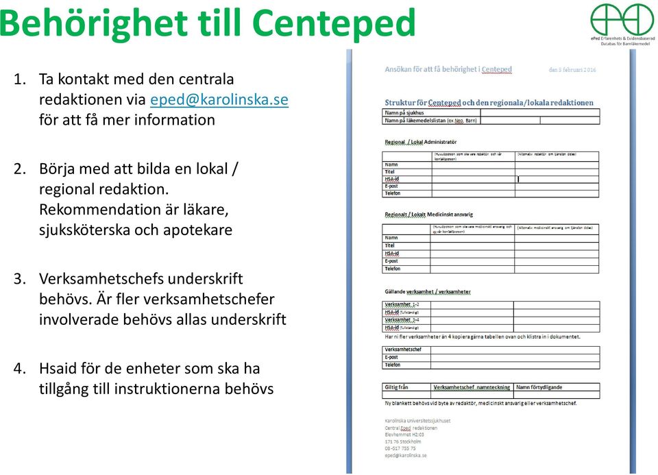 Rekommendation är läkare, sjuksköterska och apotekare 3. Verksamhetschefs underskrift behövs.