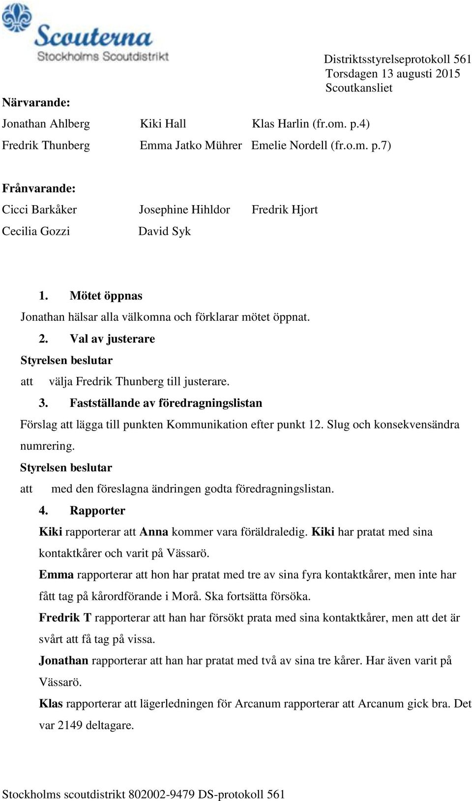 Fastställande av föredragningslistan Förslag att lägga till punkten Kommunikation efter punkt 12. Slug och konsekvensändra numrering. att med den föreslagna ändringen godta föredragningslistan. 4.