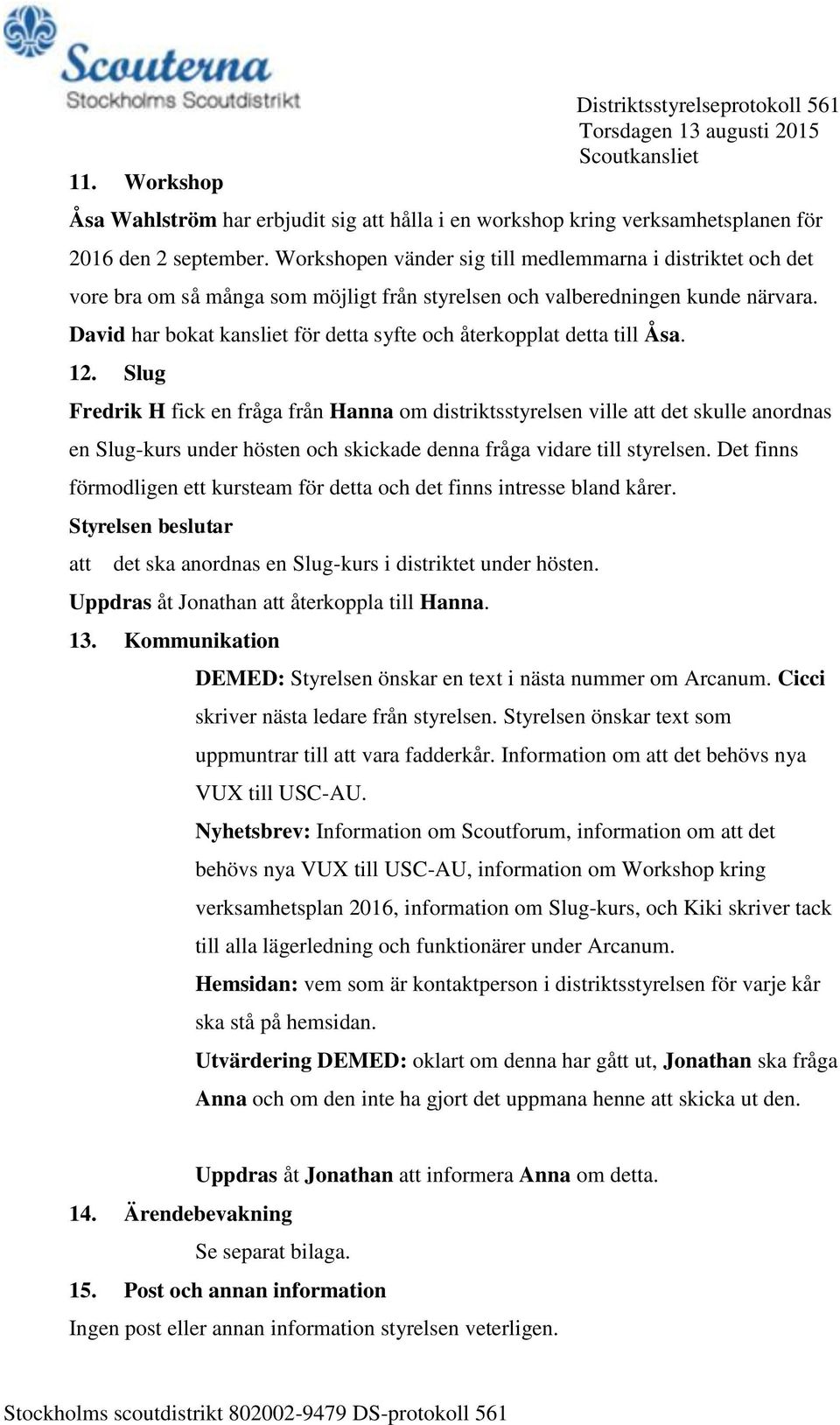 David har bokat kansliet för detta syfte och återkopplat detta till Åsa. 12.