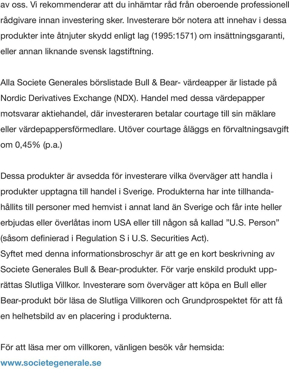Alla Societe Generales börslistade Bull & Bear- värdeapper är listade på Nordic Derivatives Exchange (NDX).