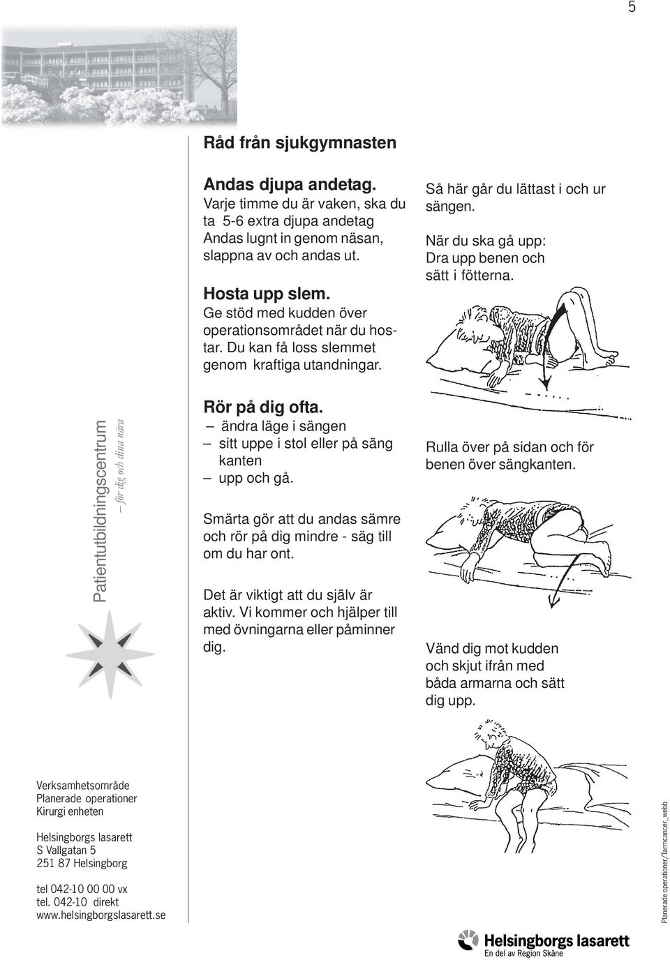 När du ska gå upp: Dra upp benen och sätt i fötterna. Rör på dig ofta. ändra läge i sängen sitt uppe i stol eller på säng kanten upp och gå.