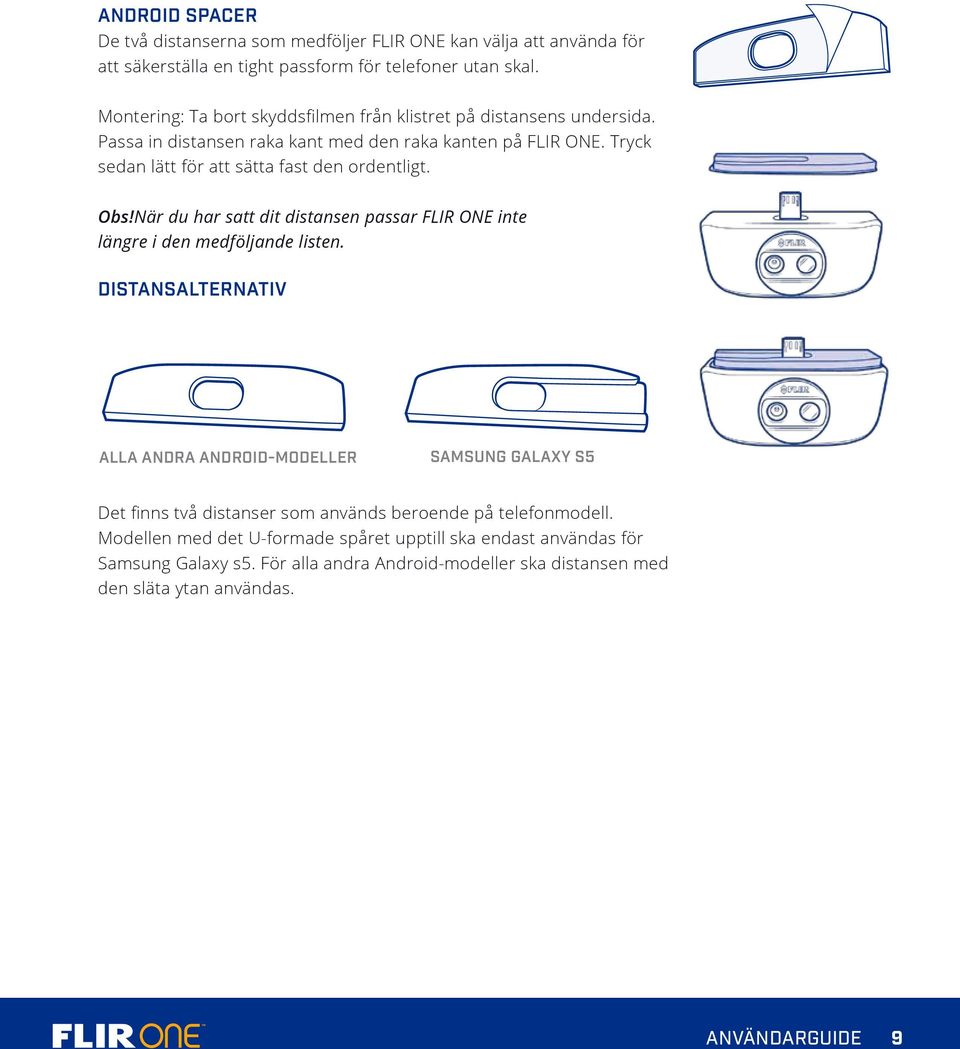 Tryck sedan lätt för att sätta fast den ordentligt. Obs!När du har satt dit distansen passar FLIR ONE inte längre i den medföljande listen.