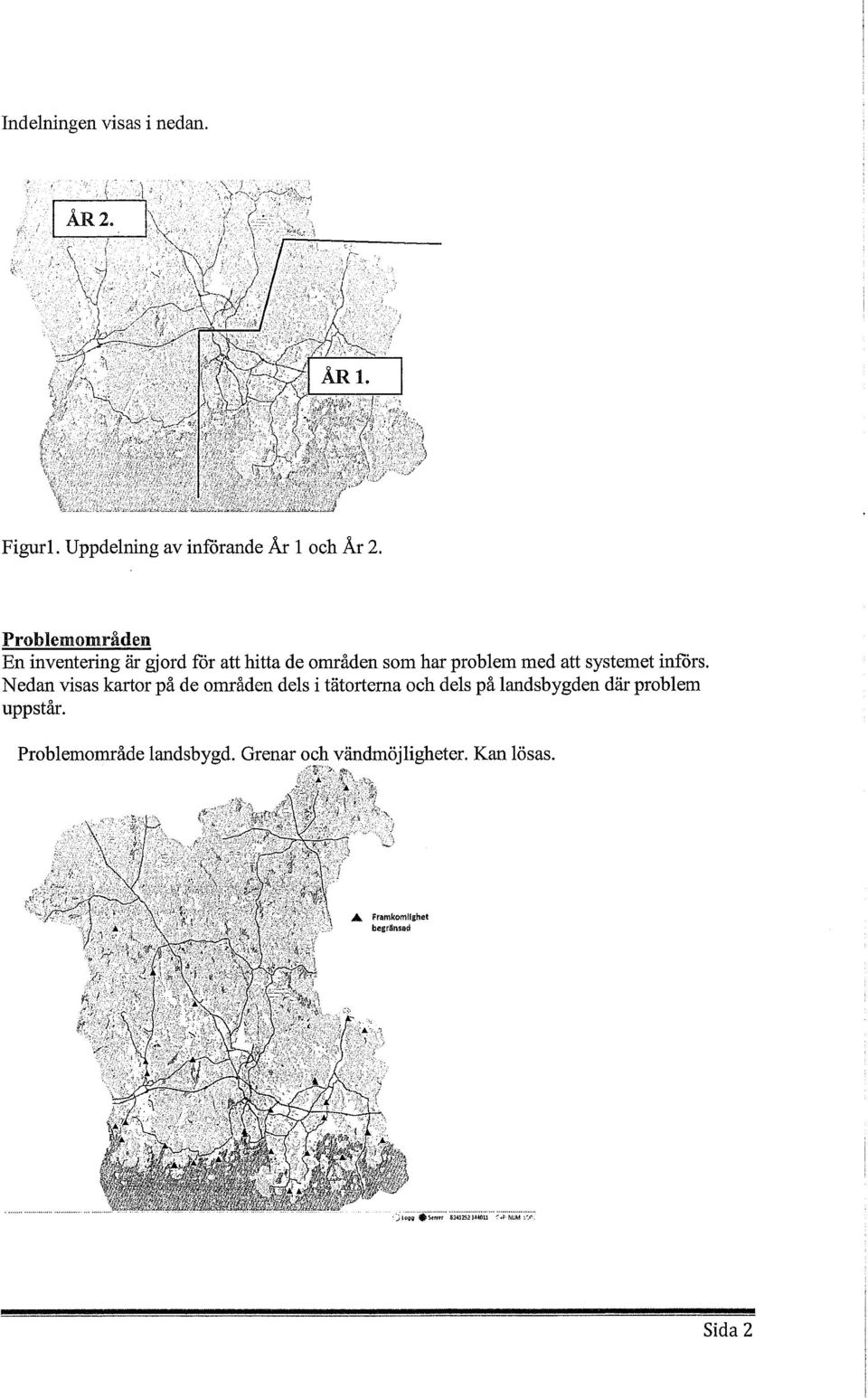 införs. Nedan visas kartor på de områden dels i tätorterna och dels på landsbygden där problem uppstår.