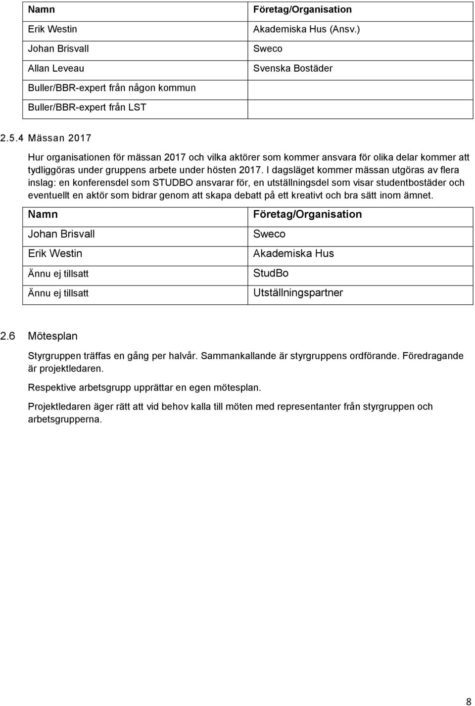 I dagsläget kommer mässan utgöras av flera inslag: en konferensdel som STUDBO ansvarar för, en utställningsdel som visar studentbostäder och eventuellt en aktör som bidrar genom att skapa debatt på