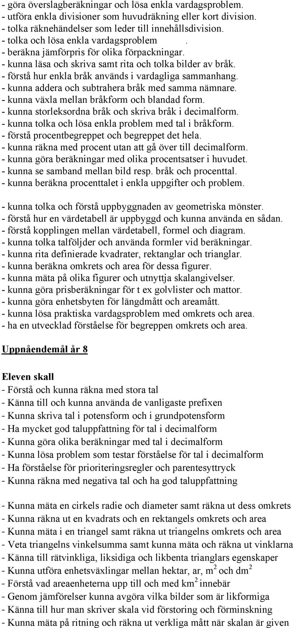 - förstå hur enkla bråk används i vardagliga sammanhang. - kunna addera och subtrahera bråk med samma nämnare. - kunna växla mellan bråkform och blandad form.