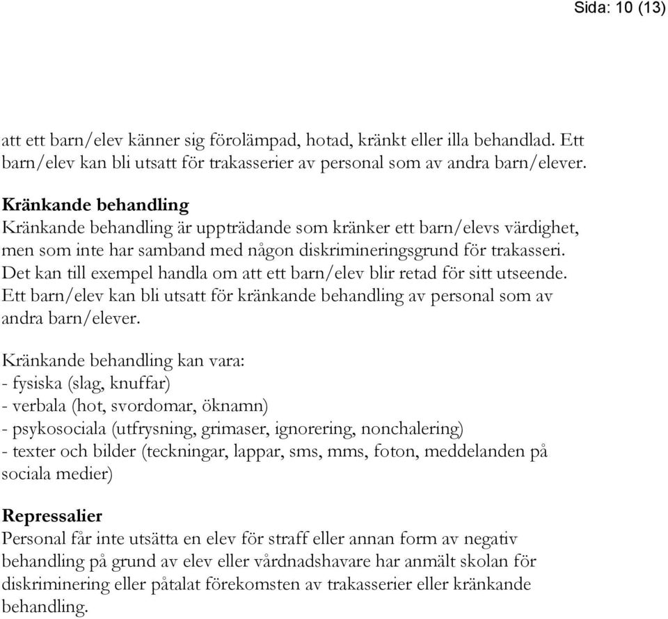 Det kan till exempel handla om att ett barn/elev blir retad för sitt utseende. Ett barn/elev kan bli utsatt för kränkande behandling av personal som av andra barn/elever.