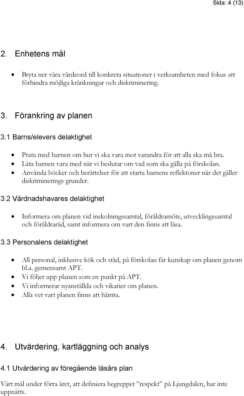 Använda böcker och berättelser för att starta barnens reflektoner när det gäller diskriminerings grunder. 3.