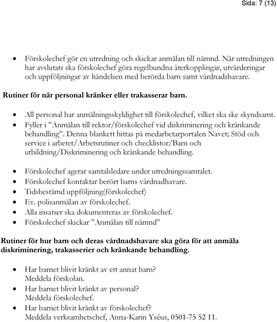 Rutiner för när personal kränker eller trakasserar barn. All personal har anmälningsskyldighet till förskolechef, vilket ska ske skyndsamt.