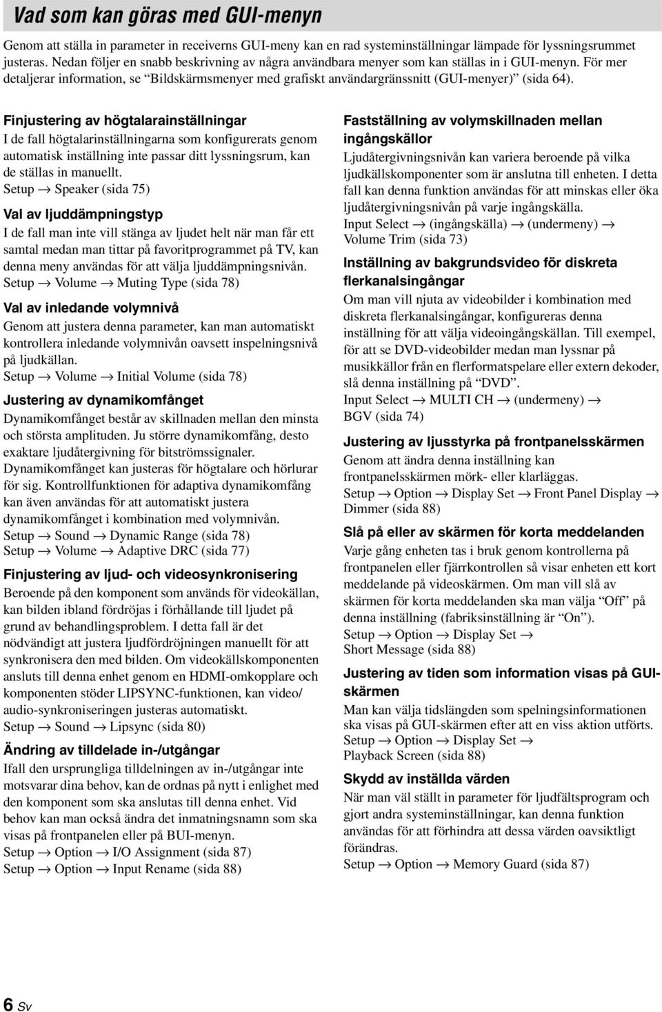 Finjustering av högtalarainställningar I de fall högtalarinställningarna som konfigurerats genom automatisk inställning inte passar ditt lssningsrum, kan de ställas in manuellt.