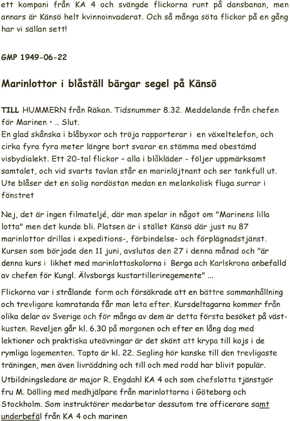 En glad skånska i blåbyxor och tröja rapporterar i en växeltelefon, och cirka fyra fyra meter längre bort svarar en stämma med obestämd visbydialekt.