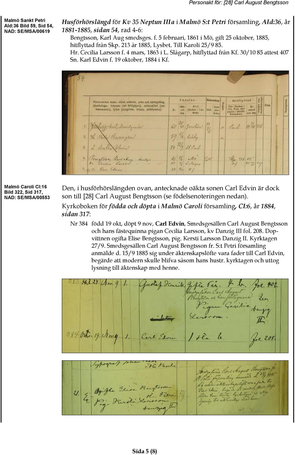 Malmö Caroli CI:16 Bild 322, Sid 317, NAD: SE/MSA/00553 Den, i husförhörslängden ovan, antecknade oäkta sonen Carl Edvin är dock son till [28] Carl August Bengtsson (se födelsenoteringen nedan).