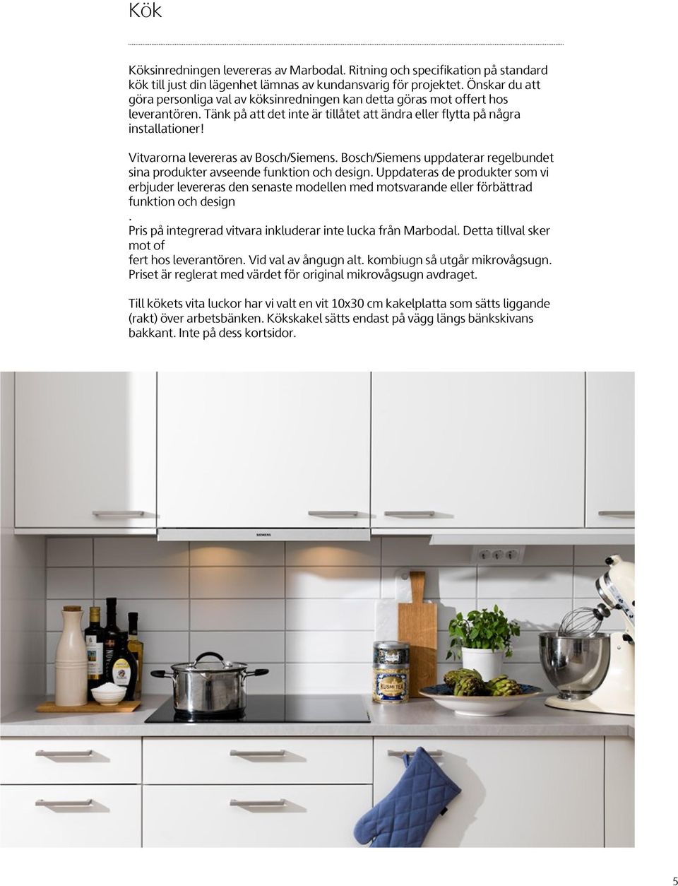 Vitvarorna levereras av Bosch/. Bosch/ uppdaterar regelbundet sina produkter avseende funktion och design.