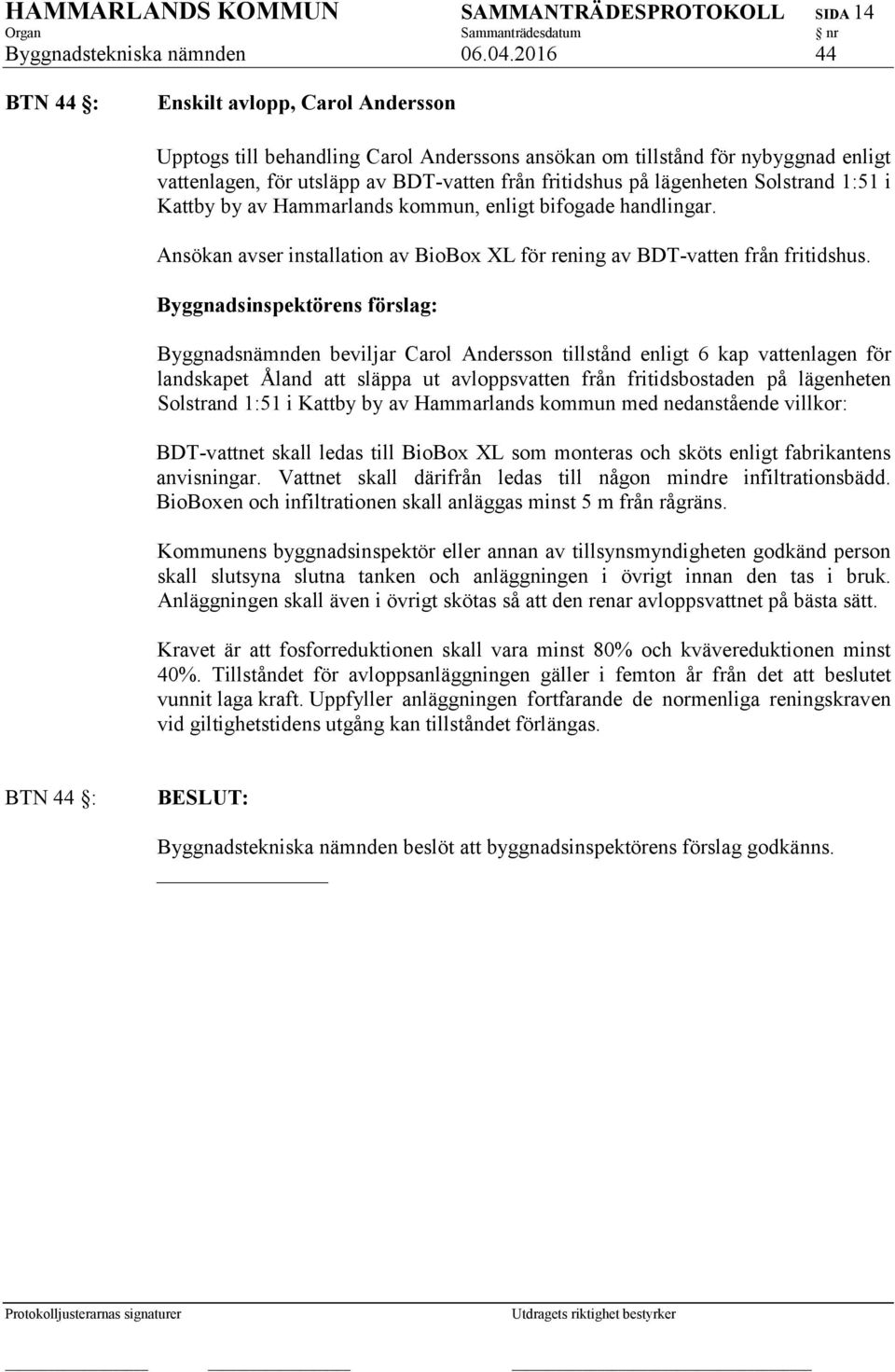 lägenheten Solstrand 1:51 i Kattby by av Hammarlands kommun, enligt bifogade handlingar. Ansökan avser installation av BioBox XL för rening av BDT-vatten från fritidshus.