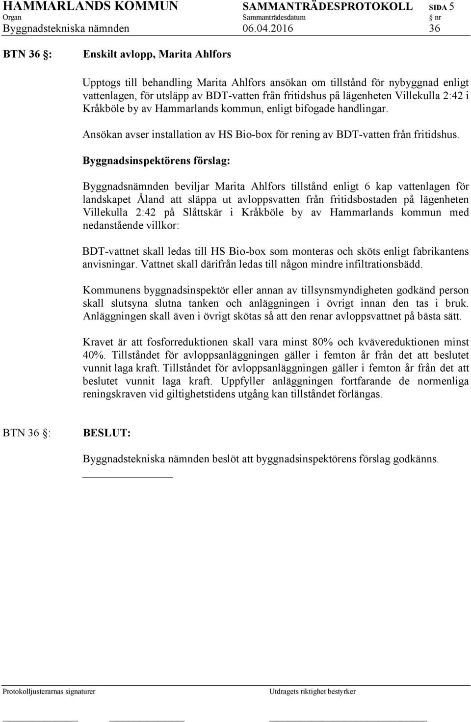 Villekulla 2:42 i Kråkböle by av Hammarlands kommun, enligt bifogade handlingar. Ansökan avser installation av HS Bio-box för rening av BDT-vatten från fritidshus.