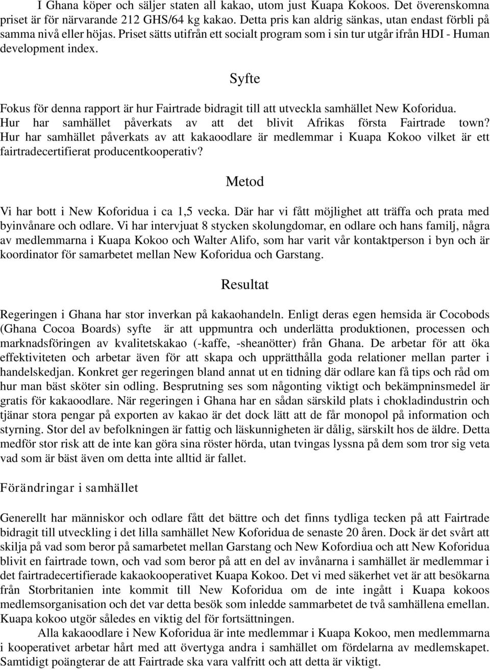 Syfte Fokus för denna rapport är hur Fairtrade bidragit till att utveckla samhället New Koforidua. Hur har samhället påverkats av att det blivit Afrikas första Fairtrade town?