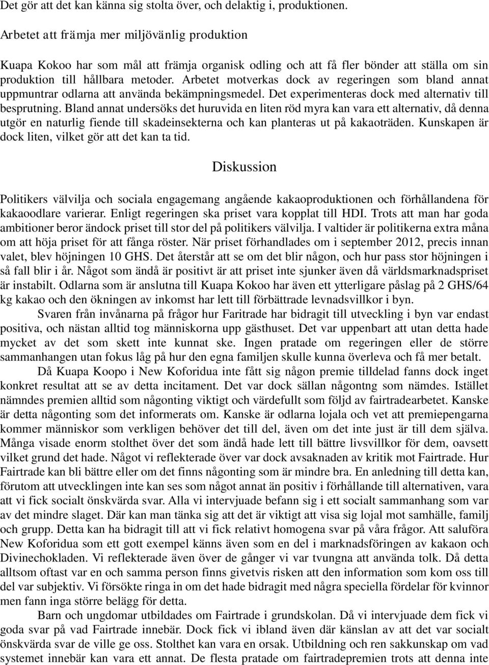 Arbetet motverkas dock av regeringen som bland annat uppmuntrar odlarna att använda bekämpningsmedel. Det experimenteras dock med alternativ till besprutning.