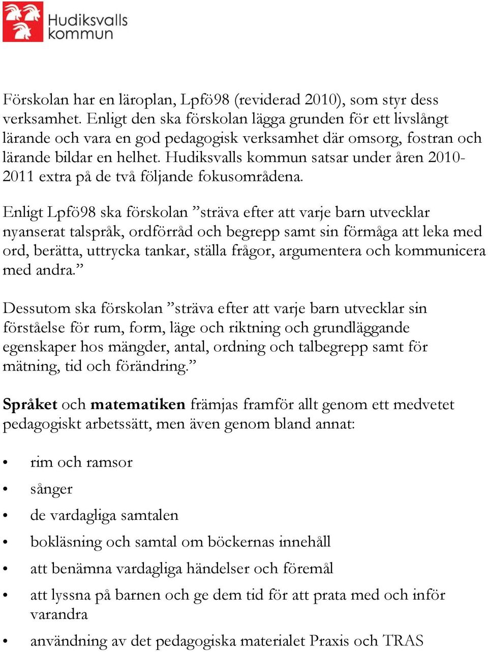 Hudiksvalls kommun satsar under åren 2010-2011 extra på de två följande fokusområdena.