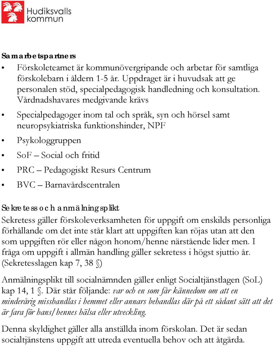 Vårdnadshavares medgivande krävs Specialpedagoger inom tal och språk, syn och hörsel samt neuropsykiatriska funktionshinder, NPF Psykologgruppen SoF Social och fritid PRC Pedagogiskt Resurs Centrum