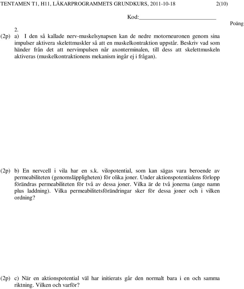 Beskriv vad som händer från det att nervimpulsen når axonterminalen, till dess att skelettmuskeln aktiveras (muskelkontraktionens mekanism ingår ej i frågan). (2p) b) En nervcell i vila har en s.k. vilopotential, som kan sägas vara beroende av permeabiliteten (genomsläppligheten) för olika joner.