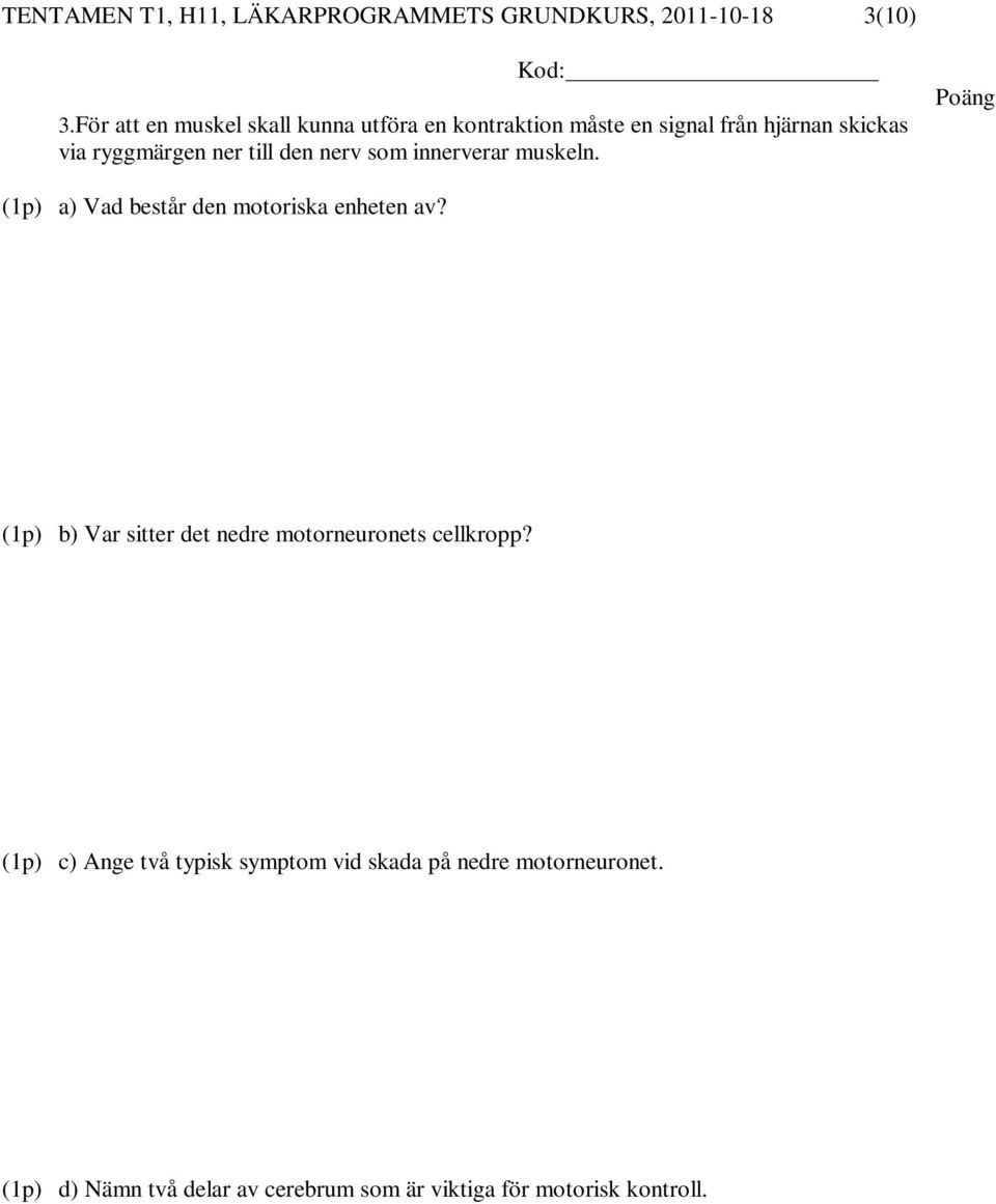 den nerv som innerverar muskeln. (1p) a) Vad består den motoriska enheten av?